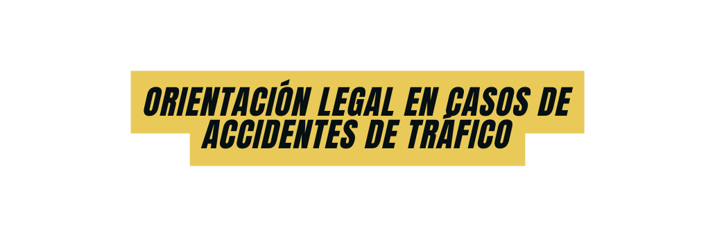 orientación legal en casos de accidentes de tráfico